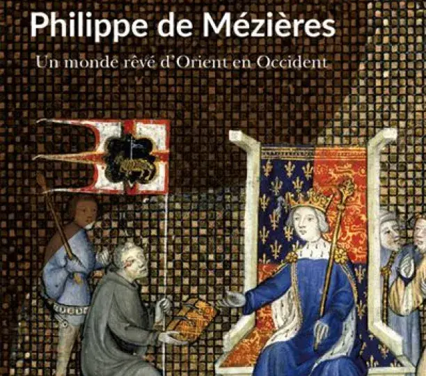 Philippe de Mézières. Un monde rêvé d'Orient en Occident